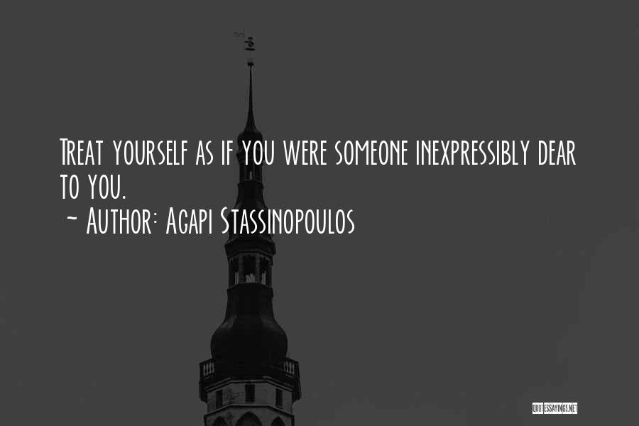 Agapi Stassinopoulos Quotes: Treat Yourself As If You Were Someone Inexpressibly Dear To You.