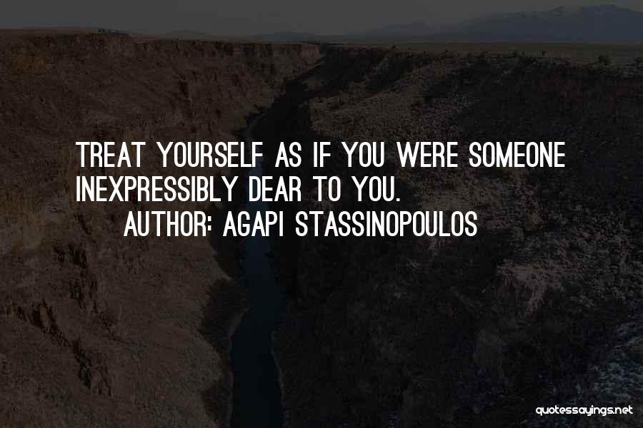 Agapi Stassinopoulos Quotes: Treat Yourself As If You Were Someone Inexpressibly Dear To You.