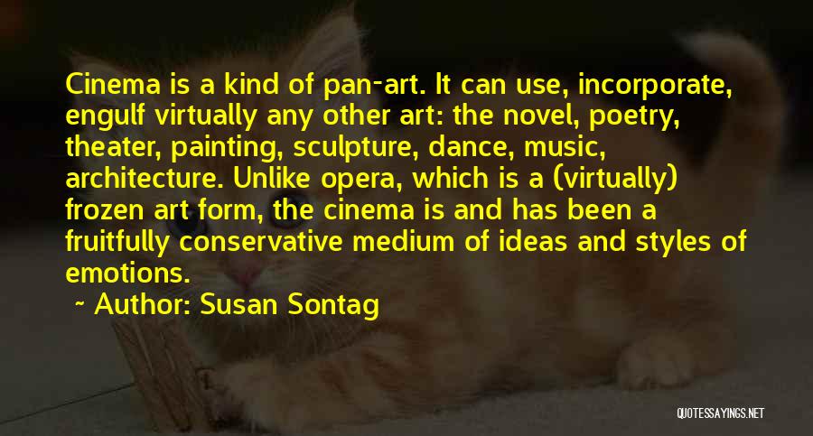 Susan Sontag Quotes: Cinema Is A Kind Of Pan-art. It Can Use, Incorporate, Engulf Virtually Any Other Art: The Novel, Poetry, Theater, Painting,