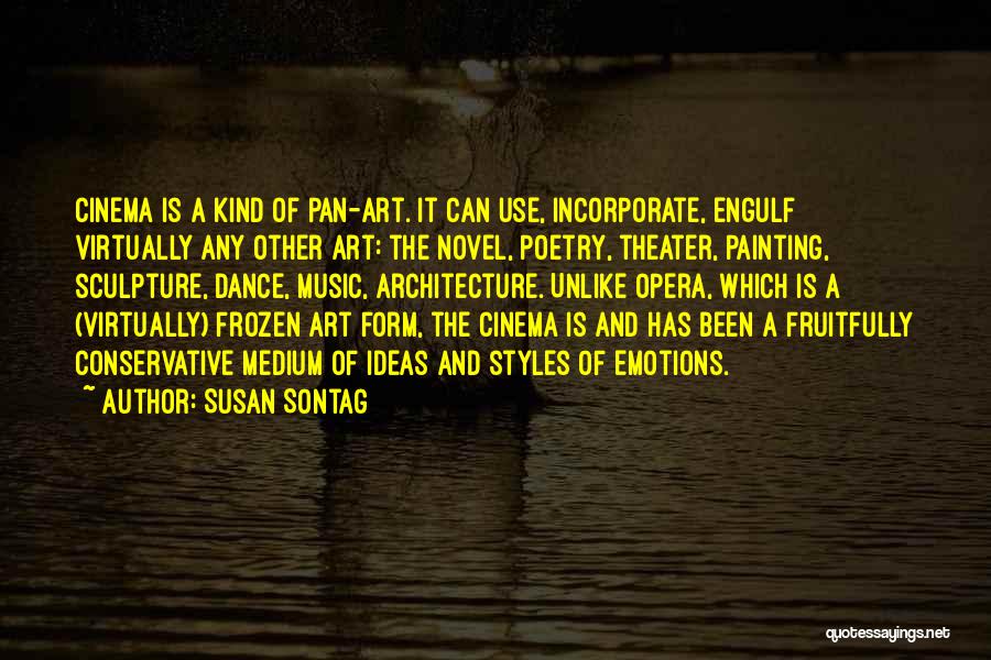 Susan Sontag Quotes: Cinema Is A Kind Of Pan-art. It Can Use, Incorporate, Engulf Virtually Any Other Art: The Novel, Poetry, Theater, Painting,