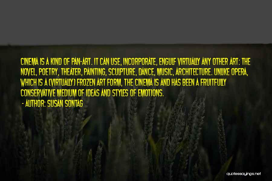 Susan Sontag Quotes: Cinema Is A Kind Of Pan-art. It Can Use, Incorporate, Engulf Virtually Any Other Art: The Novel, Poetry, Theater, Painting,