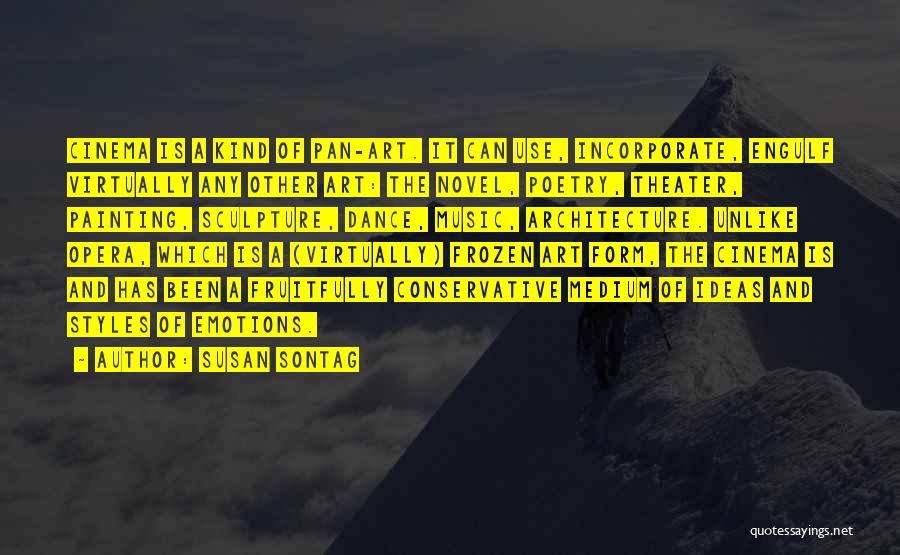 Susan Sontag Quotes: Cinema Is A Kind Of Pan-art. It Can Use, Incorporate, Engulf Virtually Any Other Art: The Novel, Poetry, Theater, Painting,