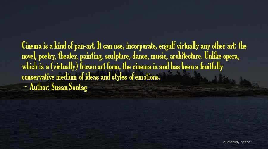 Susan Sontag Quotes: Cinema Is A Kind Of Pan-art. It Can Use, Incorporate, Engulf Virtually Any Other Art: The Novel, Poetry, Theater, Painting,