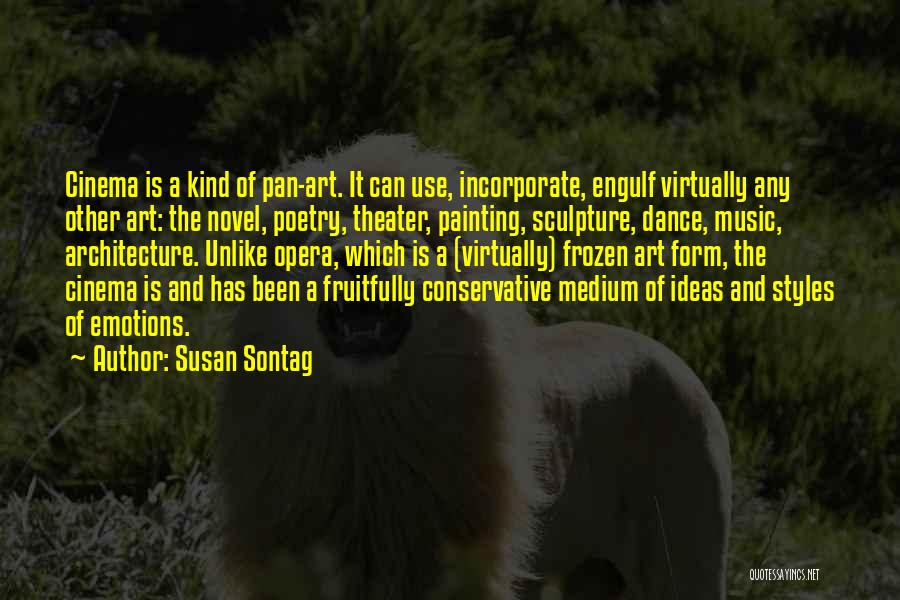 Susan Sontag Quotes: Cinema Is A Kind Of Pan-art. It Can Use, Incorporate, Engulf Virtually Any Other Art: The Novel, Poetry, Theater, Painting,