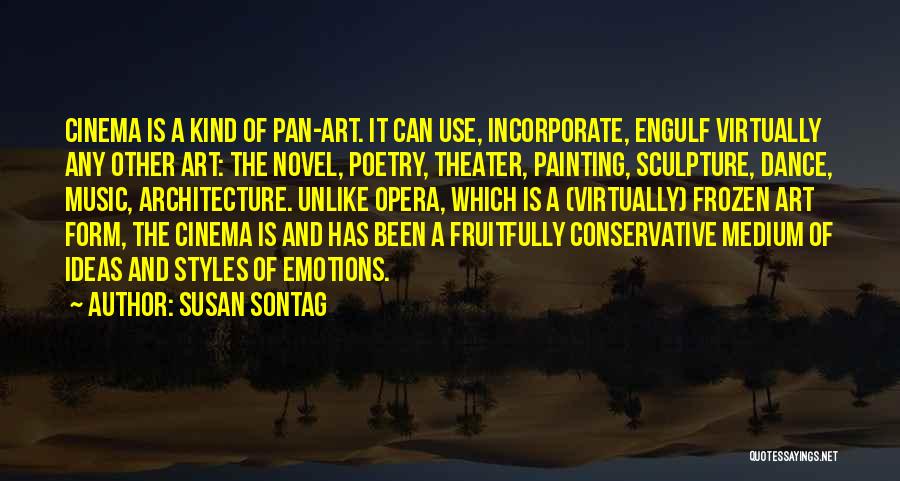 Susan Sontag Quotes: Cinema Is A Kind Of Pan-art. It Can Use, Incorporate, Engulf Virtually Any Other Art: The Novel, Poetry, Theater, Painting,