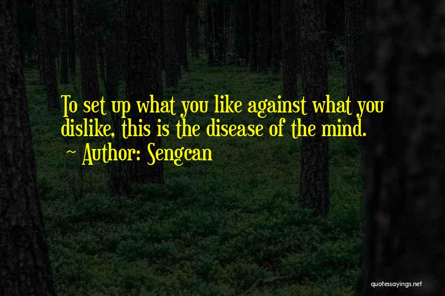 Sengcan Quotes: To Set Up What You Like Against What You Dislike, This Is The Disease Of The Mind.