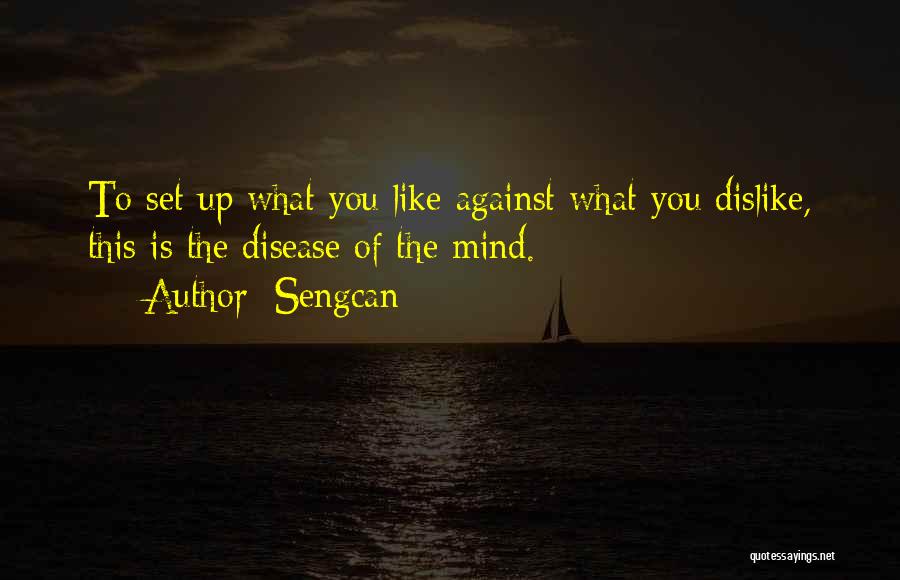 Sengcan Quotes: To Set Up What You Like Against What You Dislike, This Is The Disease Of The Mind.