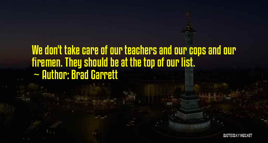 Brad Garrett Quotes: We Don't Take Care Of Our Teachers And Our Cops And Our Firemen. They Should Be At The Top Of