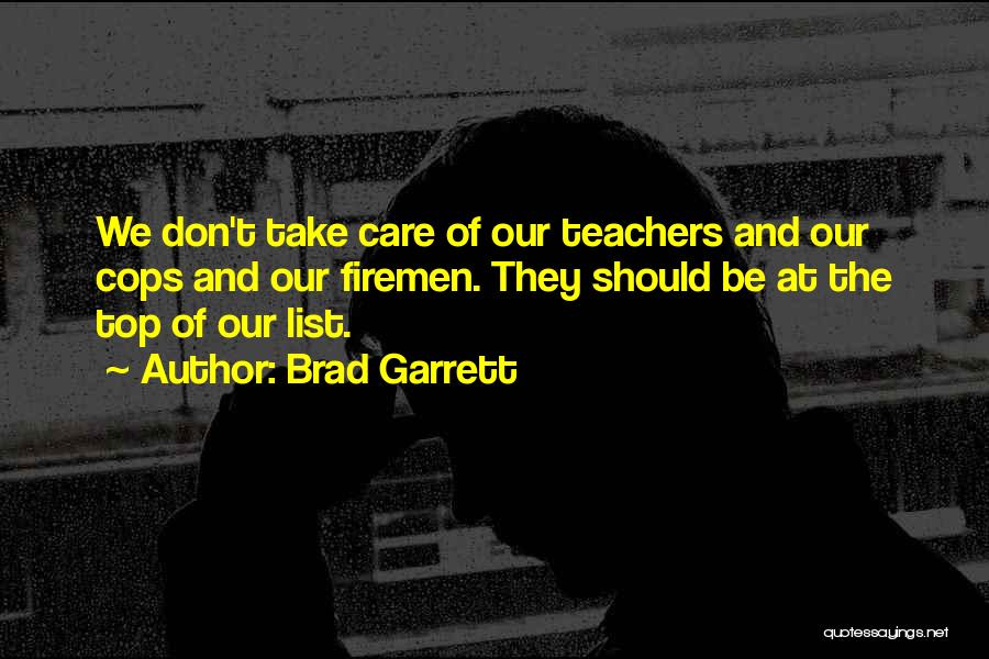 Brad Garrett Quotes: We Don't Take Care Of Our Teachers And Our Cops And Our Firemen. They Should Be At The Top Of