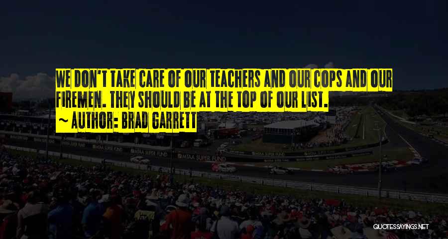 Brad Garrett Quotes: We Don't Take Care Of Our Teachers And Our Cops And Our Firemen. They Should Be At The Top Of