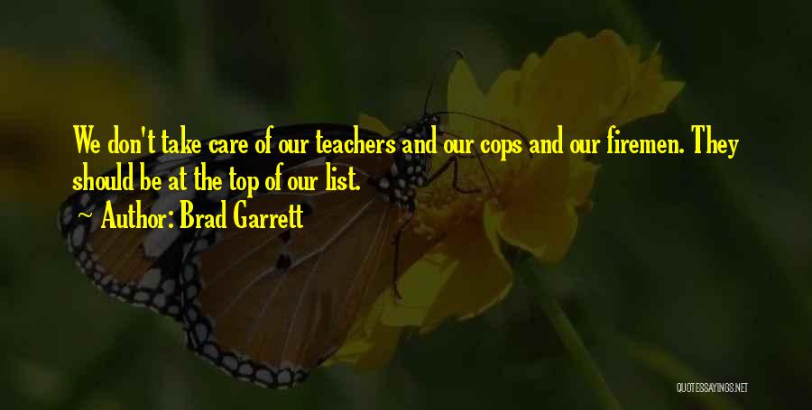 Brad Garrett Quotes: We Don't Take Care Of Our Teachers And Our Cops And Our Firemen. They Should Be At The Top Of