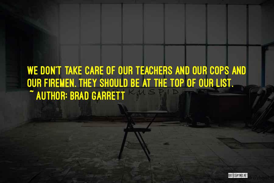 Brad Garrett Quotes: We Don't Take Care Of Our Teachers And Our Cops And Our Firemen. They Should Be At The Top Of