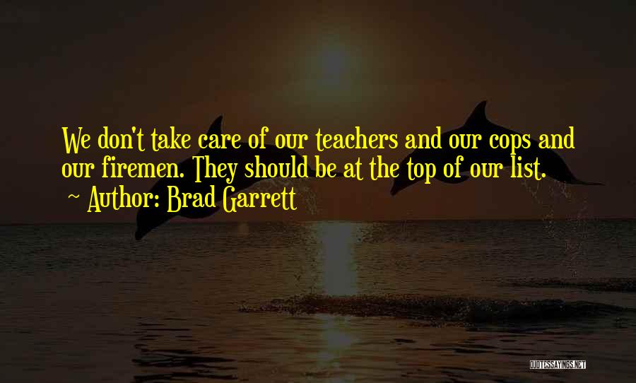 Brad Garrett Quotes: We Don't Take Care Of Our Teachers And Our Cops And Our Firemen. They Should Be At The Top Of