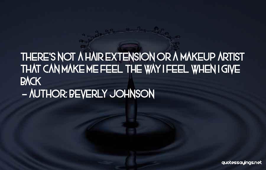 Beverly Johnson Quotes: There's Not A Hair Extension Or A Makeup Artist That Can Make Me Feel The Way I Feel When I