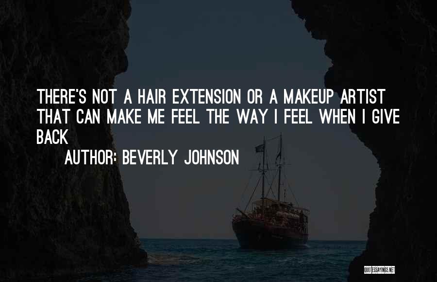 Beverly Johnson Quotes: There's Not A Hair Extension Or A Makeup Artist That Can Make Me Feel The Way I Feel When I