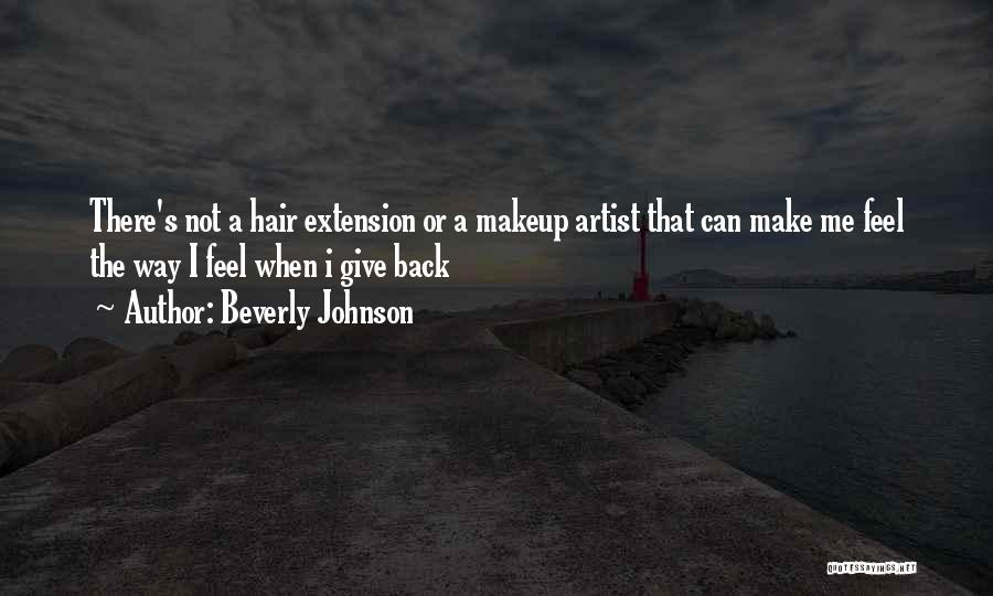 Beverly Johnson Quotes: There's Not A Hair Extension Or A Makeup Artist That Can Make Me Feel The Way I Feel When I