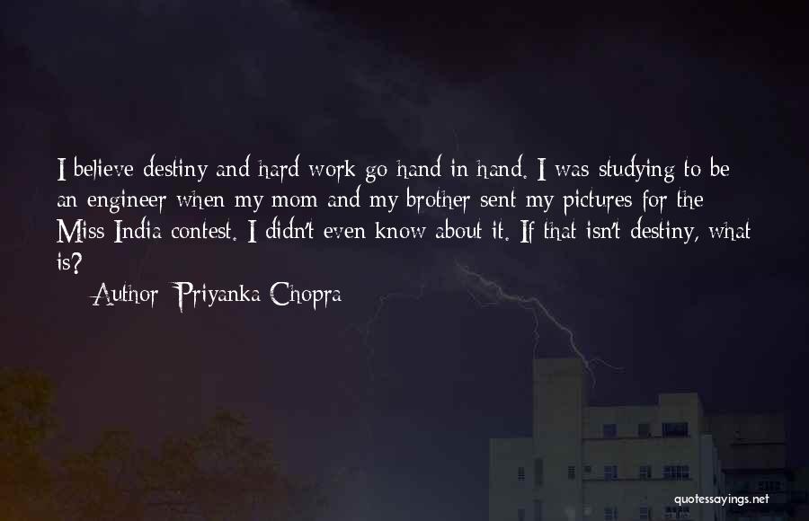 Priyanka Chopra Quotes: I Believe Destiny And Hard Work Go Hand In Hand. I Was Studying To Be An Engineer When My Mom