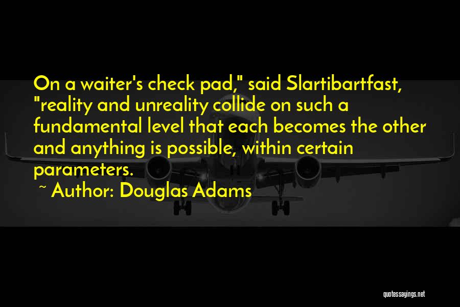 Douglas Adams Quotes: On A Waiter's Check Pad, Said Slartibartfast, Reality And Unreality Collide On Such A Fundamental Level That Each Becomes The