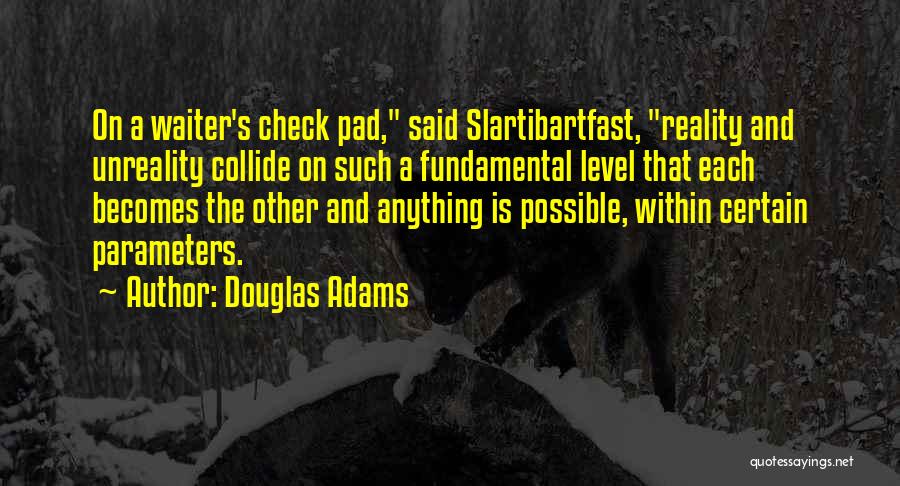Douglas Adams Quotes: On A Waiter's Check Pad, Said Slartibartfast, Reality And Unreality Collide On Such A Fundamental Level That Each Becomes The