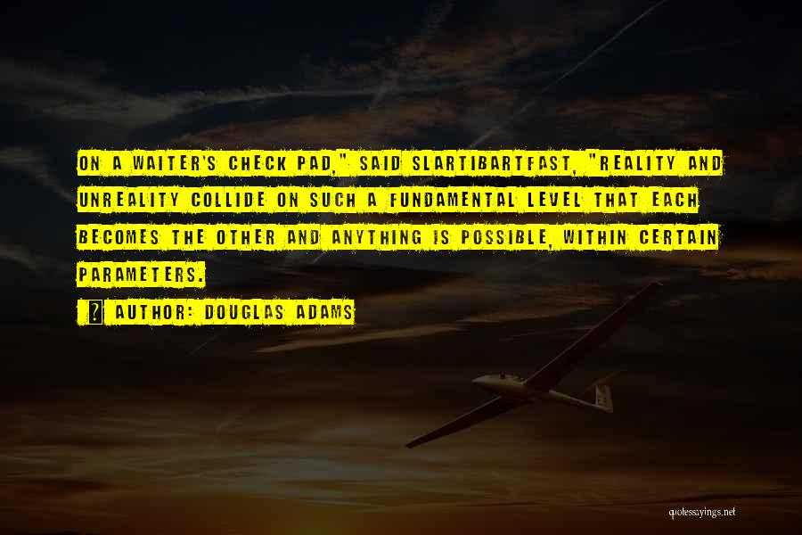 Douglas Adams Quotes: On A Waiter's Check Pad, Said Slartibartfast, Reality And Unreality Collide On Such A Fundamental Level That Each Becomes The