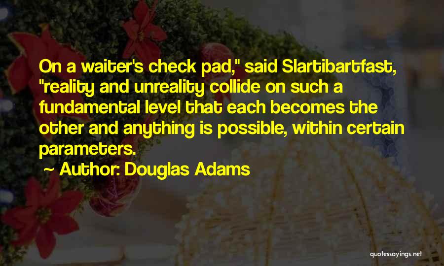 Douglas Adams Quotes: On A Waiter's Check Pad, Said Slartibartfast, Reality And Unreality Collide On Such A Fundamental Level That Each Becomes The