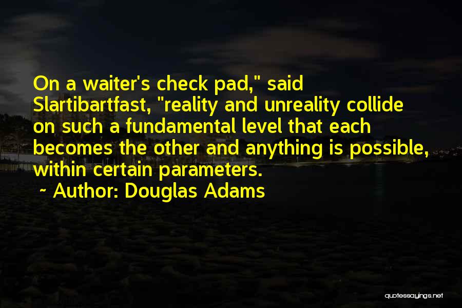 Douglas Adams Quotes: On A Waiter's Check Pad, Said Slartibartfast, Reality And Unreality Collide On Such A Fundamental Level That Each Becomes The
