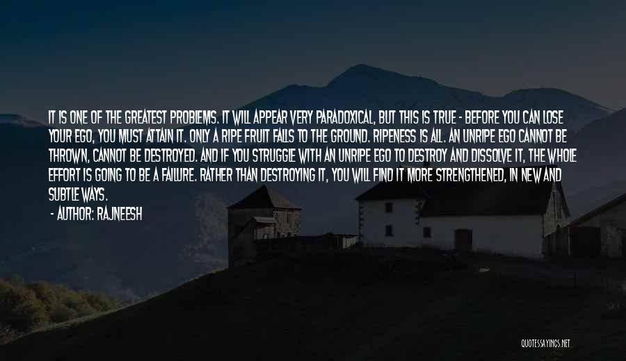 Rajneesh Quotes: It Is One Of The Greatest Problems. It Will Appear Very Paradoxical, But This Is True - Before You Can