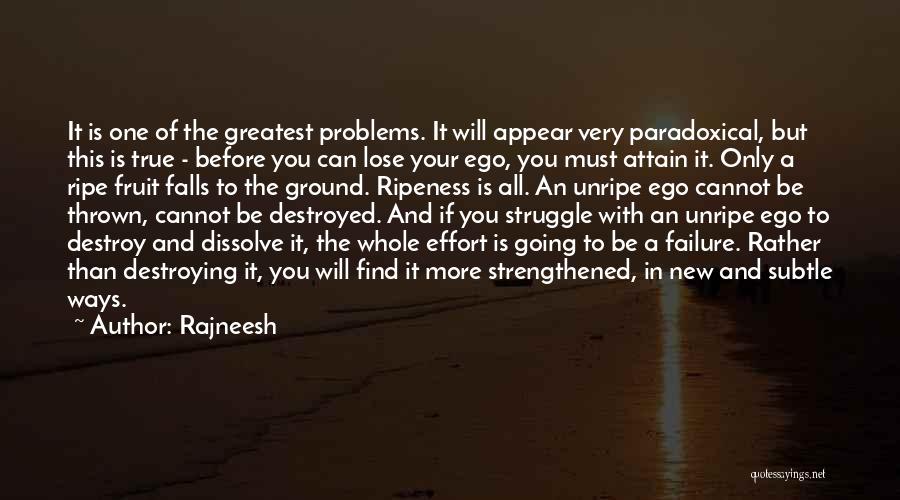 Rajneesh Quotes: It Is One Of The Greatest Problems. It Will Appear Very Paradoxical, But This Is True - Before You Can