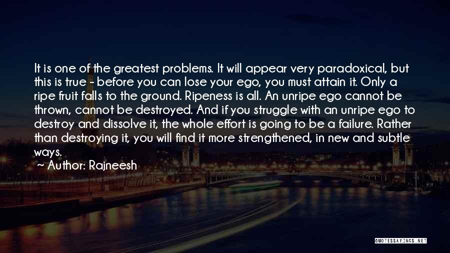 Rajneesh Quotes: It Is One Of The Greatest Problems. It Will Appear Very Paradoxical, But This Is True - Before You Can
