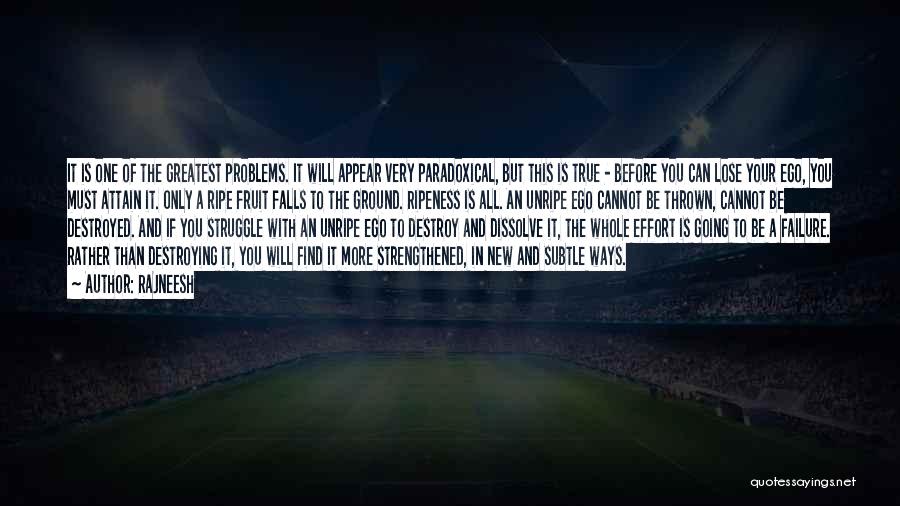 Rajneesh Quotes: It Is One Of The Greatest Problems. It Will Appear Very Paradoxical, But This Is True - Before You Can