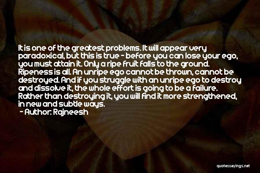 Rajneesh Quotes: It Is One Of The Greatest Problems. It Will Appear Very Paradoxical, But This Is True - Before You Can