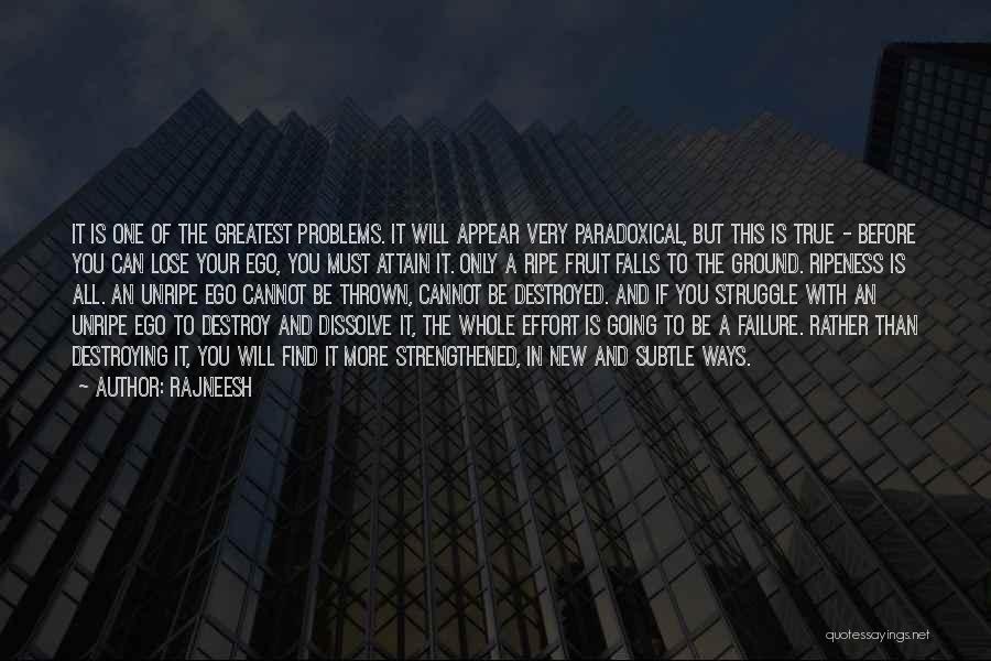 Rajneesh Quotes: It Is One Of The Greatest Problems. It Will Appear Very Paradoxical, But This Is True - Before You Can