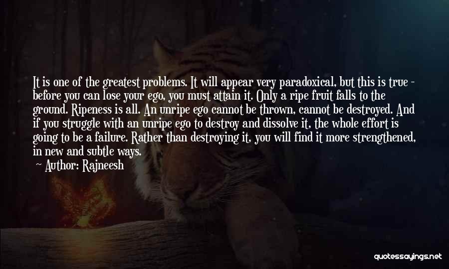 Rajneesh Quotes: It Is One Of The Greatest Problems. It Will Appear Very Paradoxical, But This Is True - Before You Can