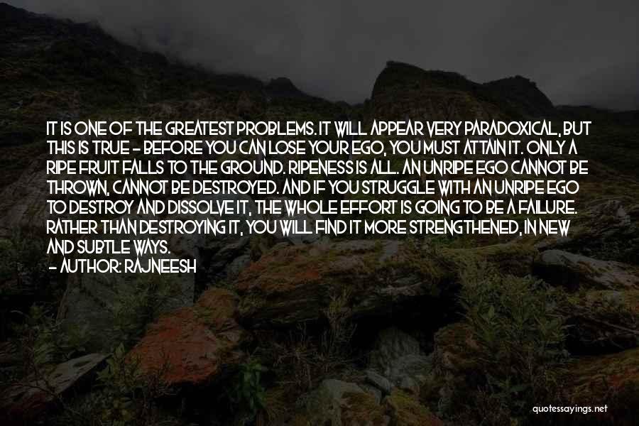 Rajneesh Quotes: It Is One Of The Greatest Problems. It Will Appear Very Paradoxical, But This Is True - Before You Can