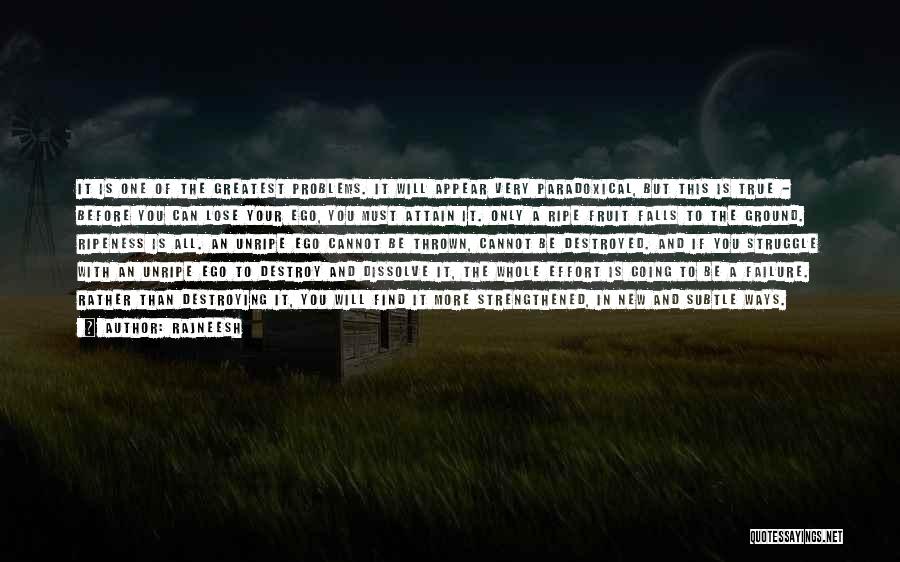 Rajneesh Quotes: It Is One Of The Greatest Problems. It Will Appear Very Paradoxical, But This Is True - Before You Can