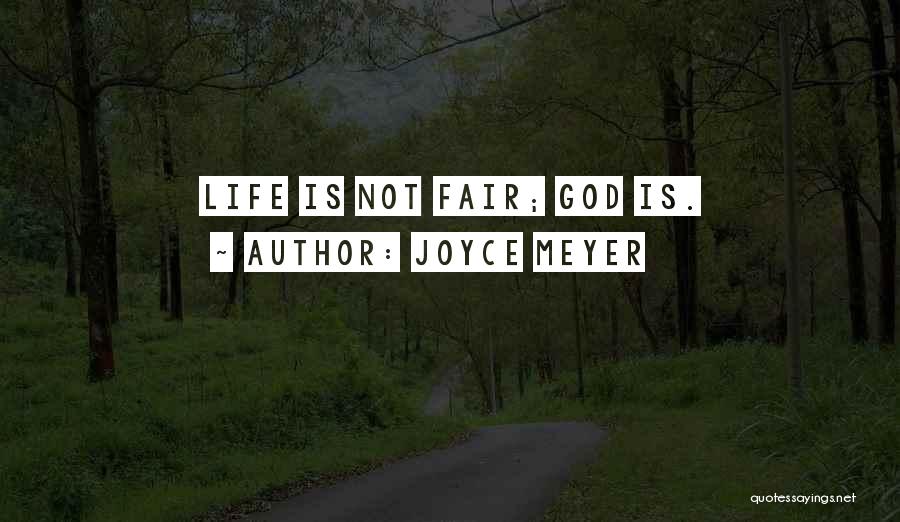 Joyce Meyer Quotes: Life Is Not Fair; God Is.