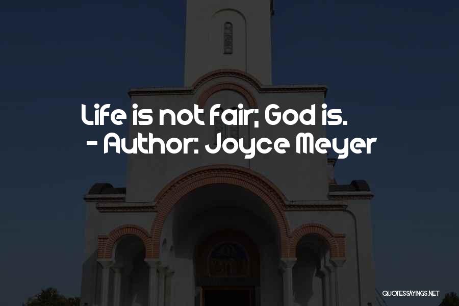 Joyce Meyer Quotes: Life Is Not Fair; God Is.