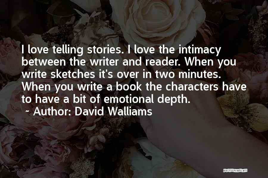 David Walliams Quotes: I Love Telling Stories. I Love The Intimacy Between The Writer And Reader. When You Write Sketches It's Over In