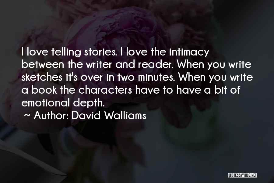 David Walliams Quotes: I Love Telling Stories. I Love The Intimacy Between The Writer And Reader. When You Write Sketches It's Over In