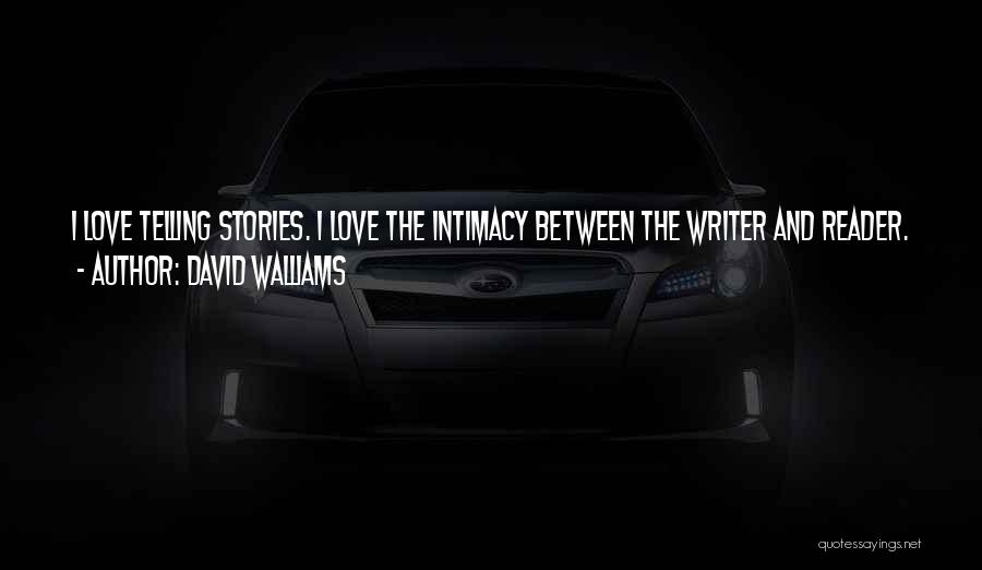 David Walliams Quotes: I Love Telling Stories. I Love The Intimacy Between The Writer And Reader. When You Write Sketches It's Over In