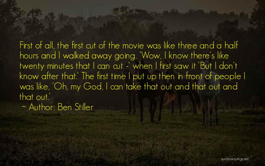 Ben Stiller Quotes: First Of All, The First Cut Of The Movie Was Like Three And A Half Hours And I Walked Away