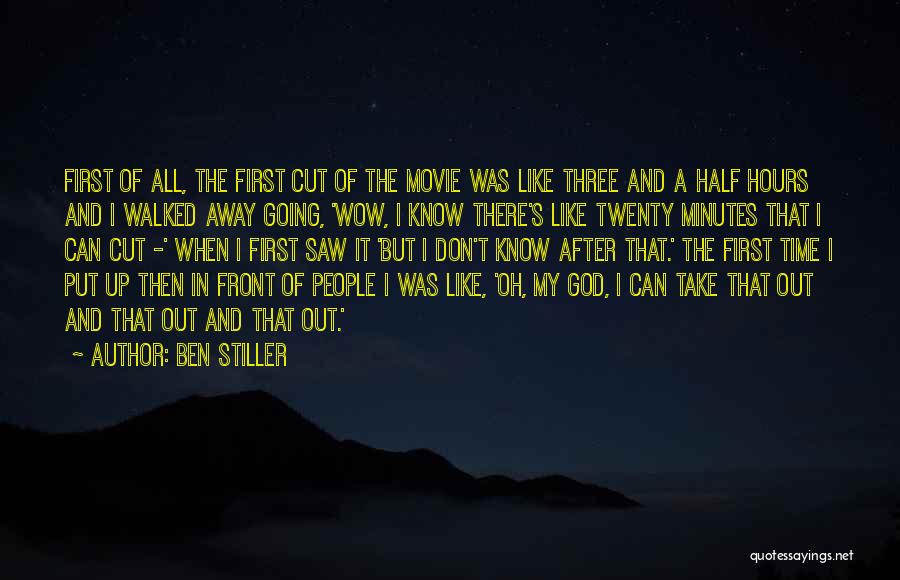 Ben Stiller Quotes: First Of All, The First Cut Of The Movie Was Like Three And A Half Hours And I Walked Away