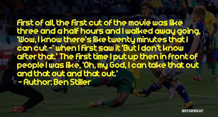 Ben Stiller Quotes: First Of All, The First Cut Of The Movie Was Like Three And A Half Hours And I Walked Away