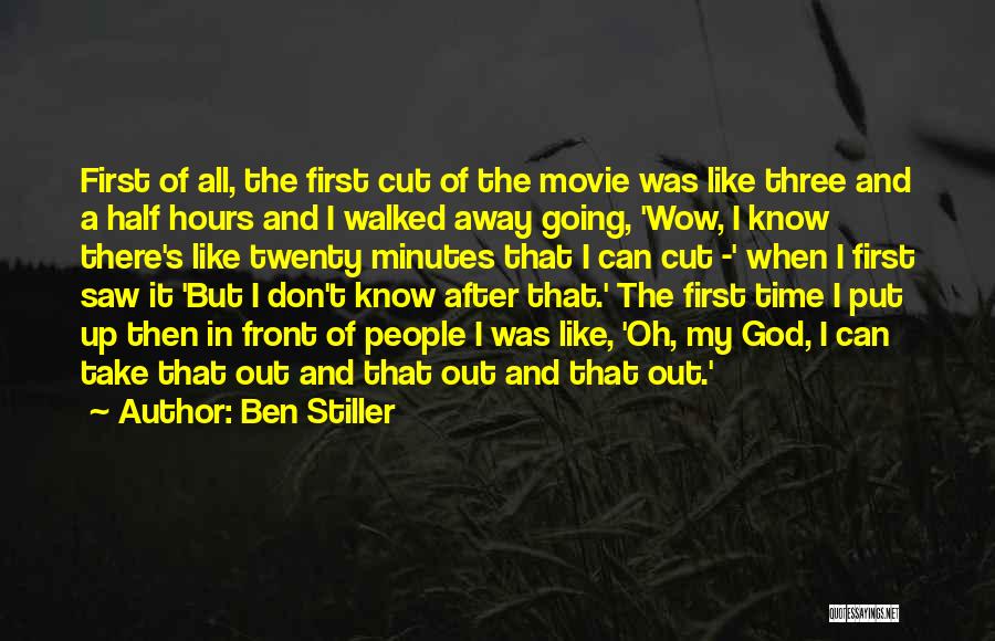 Ben Stiller Quotes: First Of All, The First Cut Of The Movie Was Like Three And A Half Hours And I Walked Away