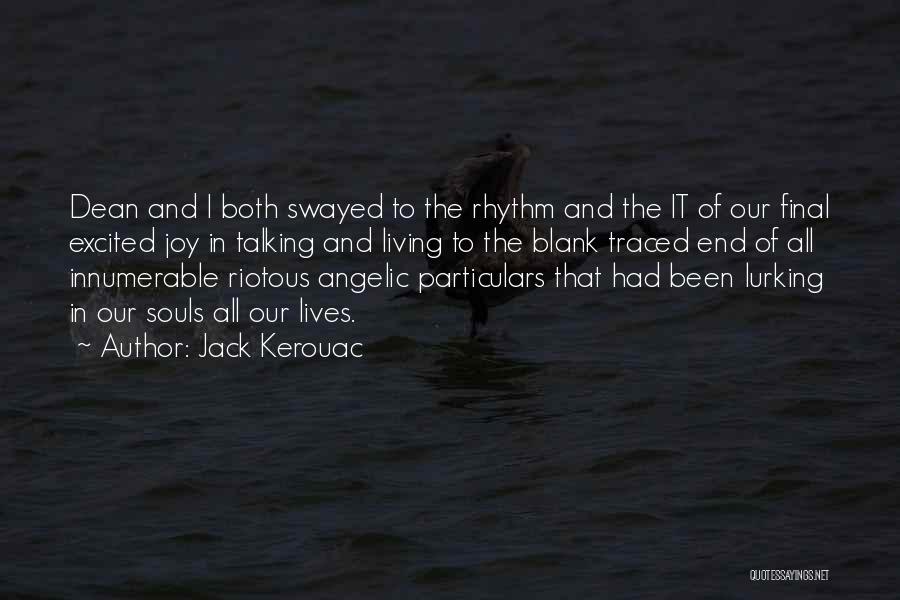 Jack Kerouac Quotes: Dean And I Both Swayed To The Rhythm And The It Of Our Final Excited Joy In Talking And Living