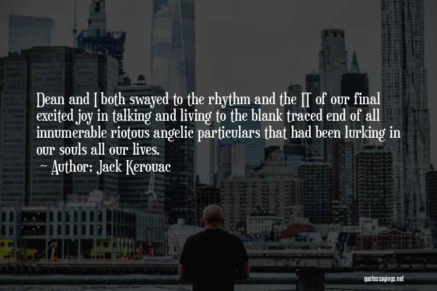 Jack Kerouac Quotes: Dean And I Both Swayed To The Rhythm And The It Of Our Final Excited Joy In Talking And Living