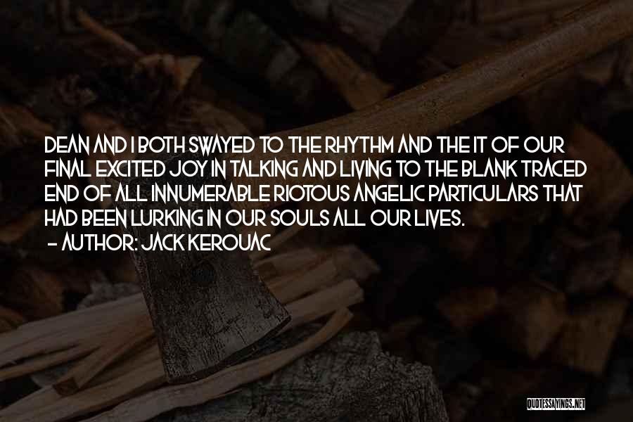 Jack Kerouac Quotes: Dean And I Both Swayed To The Rhythm And The It Of Our Final Excited Joy In Talking And Living