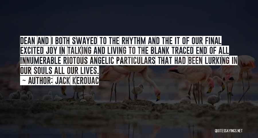 Jack Kerouac Quotes: Dean And I Both Swayed To The Rhythm And The It Of Our Final Excited Joy In Talking And Living