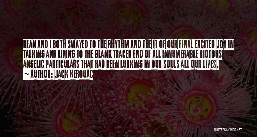 Jack Kerouac Quotes: Dean And I Both Swayed To The Rhythm And The It Of Our Final Excited Joy In Talking And Living