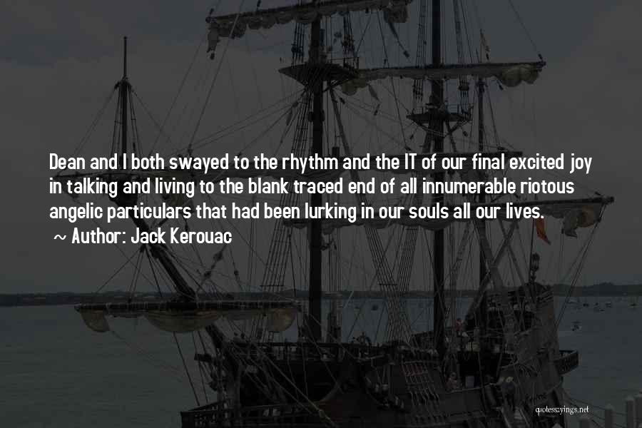 Jack Kerouac Quotes: Dean And I Both Swayed To The Rhythm And The It Of Our Final Excited Joy In Talking And Living